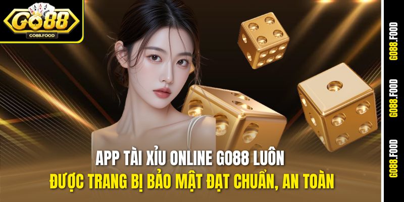 App tài xỉu online Go88 luôn được trang bị bảo mật đạt chuẩn, an toàn