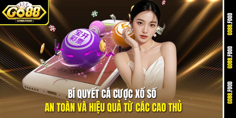 Bí quyết cá cược xổ số an toàn và hiệu quả từ các cao thủ
