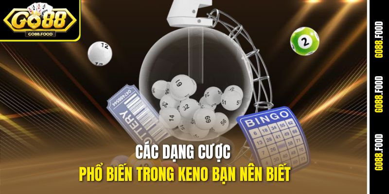 Cách Chơi Keno Dễ Thắng - Mẹo Vàng Chuẩn Go88 Áp Dụng Ngay 4 Các dạng cược phổ biến trong Keno bạn nên biết