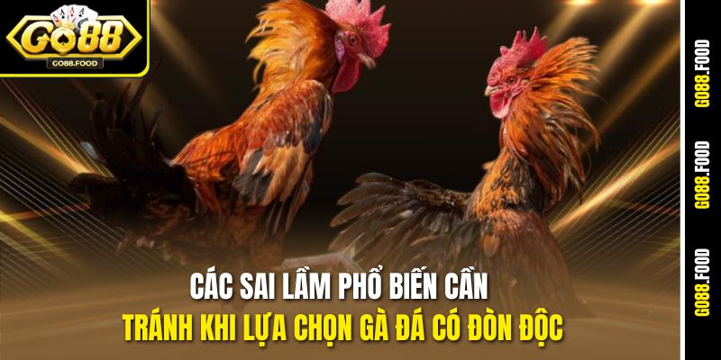 Cách Chọn Gà Đá Có Đòn Độc Cực Chuẩn Tại Go88 4 Các sai lầm phổ biến cần tránh khi lựa chọn gà đá có đòn độc