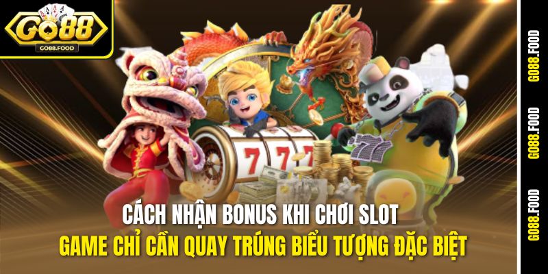 Cách nhận bonus khi chơi slot game chỉ cần quay trúng biểu tượng đặc biệt