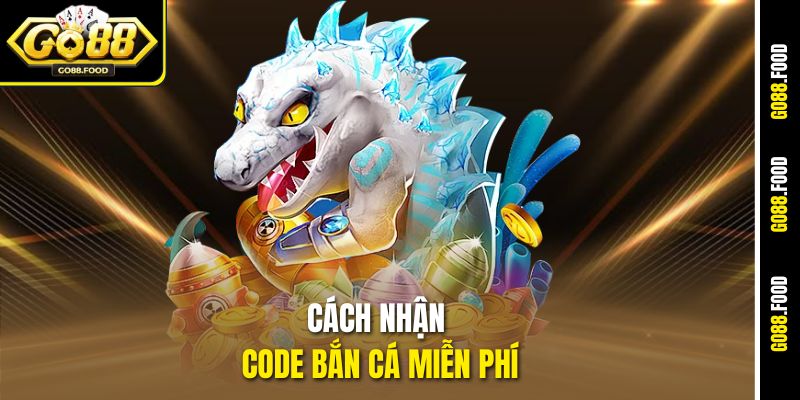 Cách Nhận Code Bắn Cá Miễn Phí