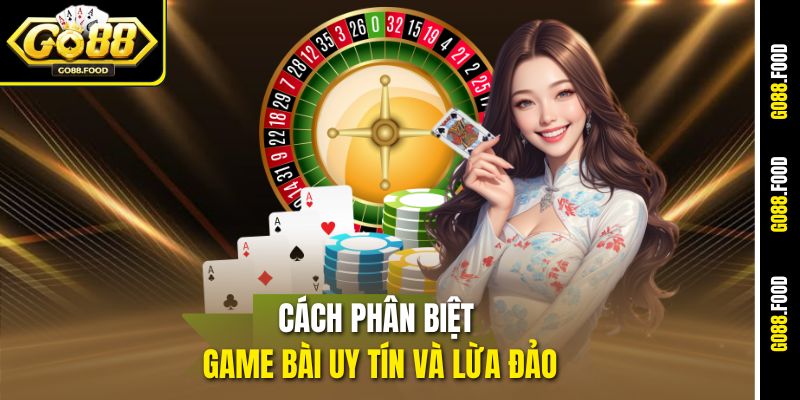 Cách Phân Biệt Game Bài Uy Tín Và Lừa Đảo Trên Go88 Cho Newbie