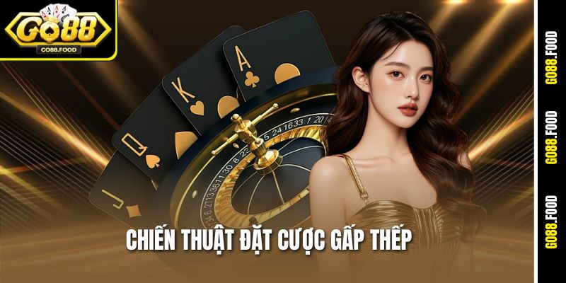 Chiến Thuật Đặt Cược Gấp Thếp Go88 – Phá Đảo Mọi Sòng Cược 1 Chiến Thuật Đặt Cược Gấp Thếp Go88 – Phá Đảo Mọi Sòng Cược
