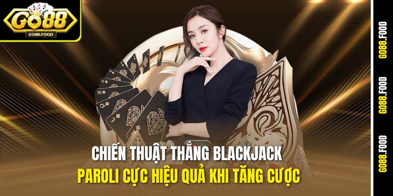 Chiến Thuật Thắng Blackjack Go88 Giúp Bạn Lật Ngược Thế Cờ 3 Chiến thuật thắng Blackjack Paroli cực hiệu quả khi tăng cược