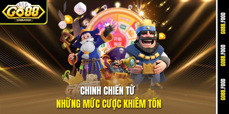 Chinh chiến từ những mức cược khiêm tốn
