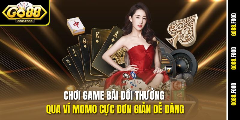 Chơi game bài đổi thưởng qua ví MOMO cực đơn giản dễ dàng