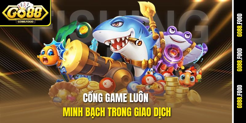 Cổng game luôn minh bạch trong giao dịch