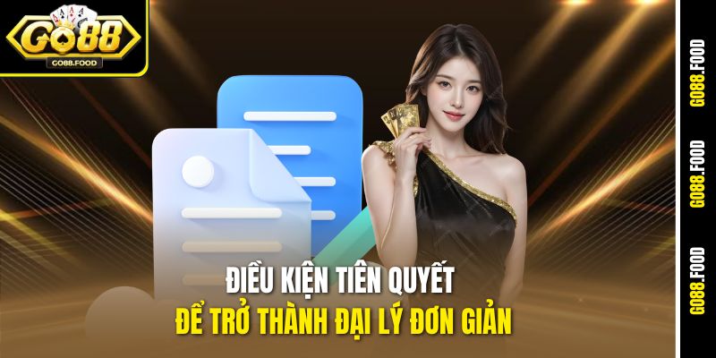 Đại Lý Go88 – Cơ Hội Kiếm Tiền Online Siêu Hấp Dẫn 2 Điều kiện tiên quyết để trở thành đại lý đơn giản
