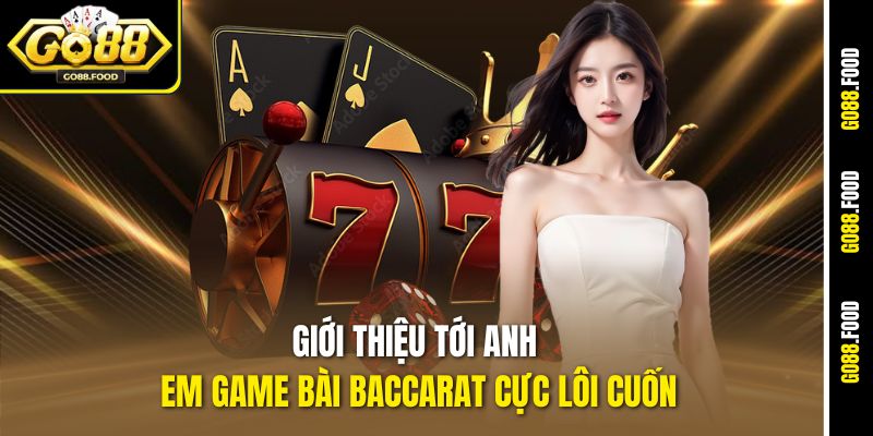 Các Chiến Thuật Chơi Bài Baccarat Go88 Từ Cơ Bản Đến Nâng Cao 2 Giới thiệu tới anh em game bài Baccarat cực lôi cuốn