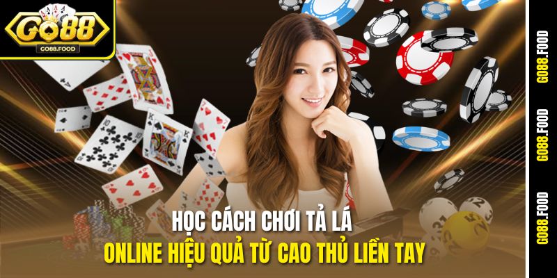 Học cách chơi Tả Lá online hiệu quả từ cao thủ liền tay