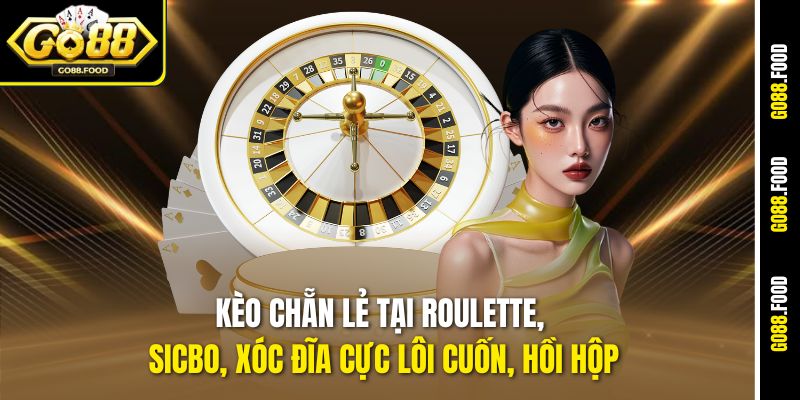 Cách Đọc Kèo Trong Casino Go88 Chuẩn Cho Người Mới Thắng Lớn 2 Kèo chẵn lẻ tại Roulette, Sicbo, Xóc đĩa cực lôi cuốn, hồi hộp