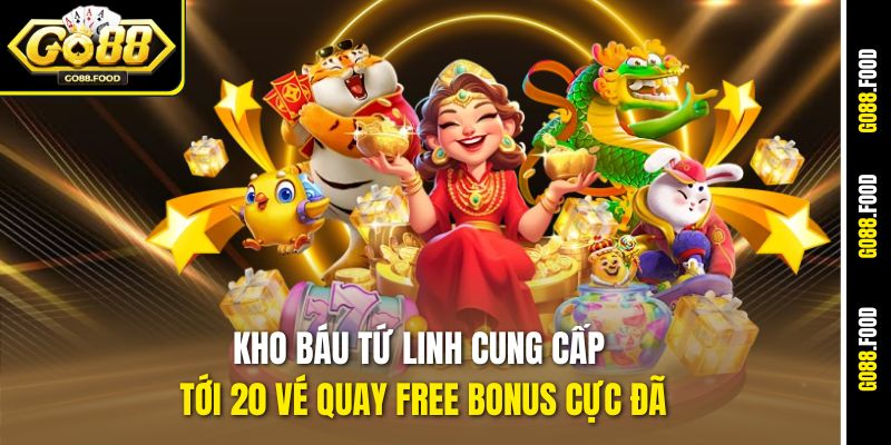 Kho Báu Tứ Linh cung cấp tới 20 vé quay free bonus cực đã