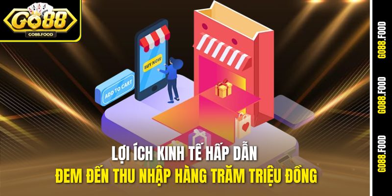 Đại Lý Go88 – Cơ Hội Kiếm Tiền Online Siêu Hấp Dẫn 1 Lợi ích kinh tế hấp dẫn đem đến thu nhập hàng trăm triệu đồng