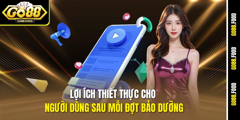 Bảo Trì Go88 – Cải Thiện Và Tối Ưu Trải Nghiệm Người Chơi 3 Lợi ích thiết thực cho người dùng sau mỗi đợt bảo dưỡng