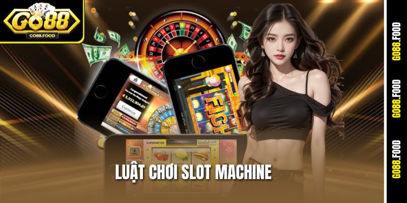 Nắm Rõ Luật Chơi Slot Machine Để Thắng Lớn Tại Go88