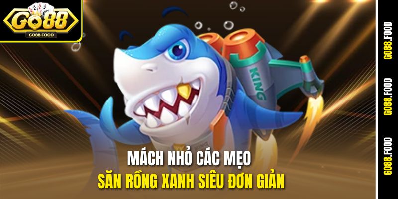Mách nhỏ các mẹo săn rồng xanh siêu đơn giản