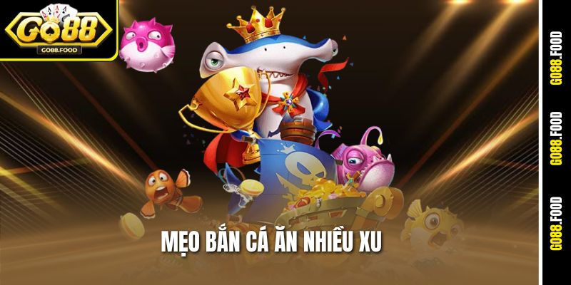 Mẹo Bắn Cá Ăn Nhiều Xu