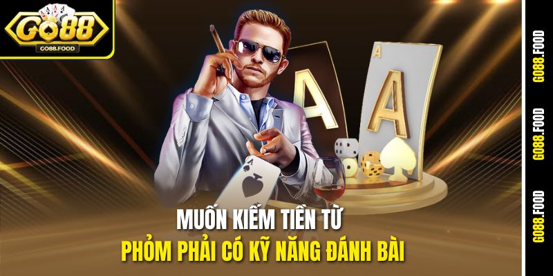 Muốn kiếm tiền từ Phỏm phải có kỹ năng đánh bài