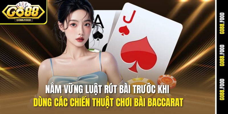 Các Chiến Thuật Chơi Bài Baccarat Go88 Từ Cơ Bản Đến Nâng Cao 3 Nắm vững luật rút bài trước khi dùng các chiến thuật chơi bài Baccarat