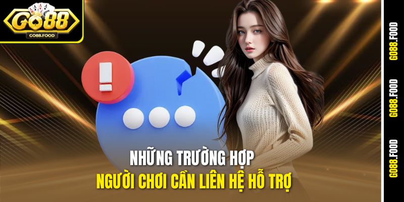 Những trường hợp người chơi cần liên hệ hỗ trợ
