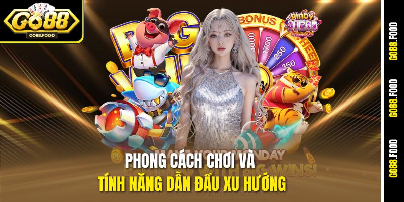 Phong cách chơi và tính năng dẫn đầu xu hướng