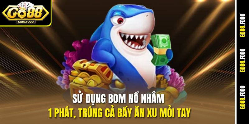 Sử dụng bom nổ nhắm 1 phát, trúng cả bầy ăn xu mỏi tay