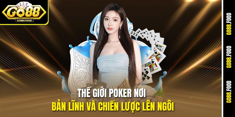 Thế giới Poker nơi bản lĩnh và chiến lược lên ngôi