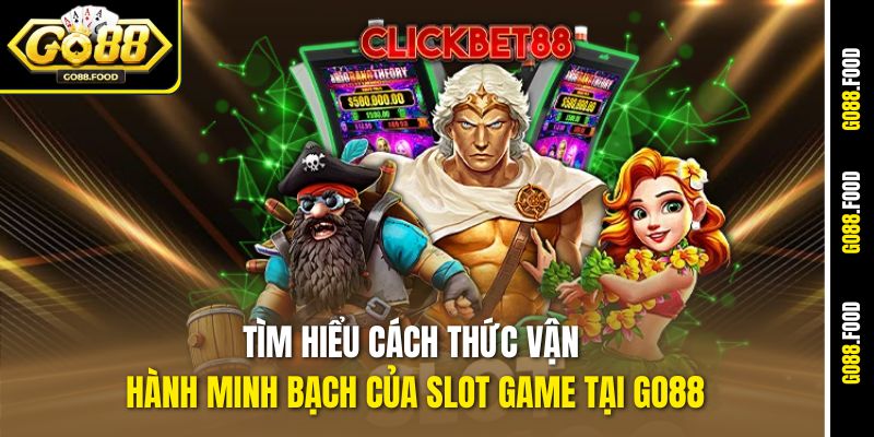 Tìm hiểu cách thức vận hành minh bạch của slot game tại Go88