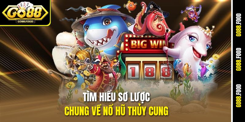 Tìm hiểu sơ lược chung về nổ hũ Thủy Cung 