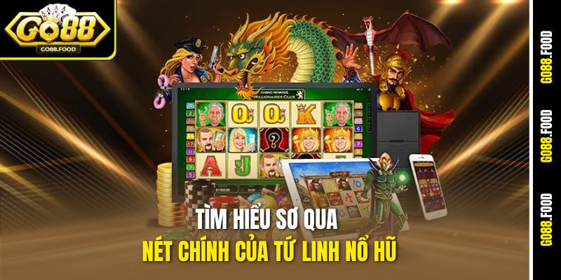 Tìm hiểu sơ qua nét chính của Tứ Linh Nổ hũ