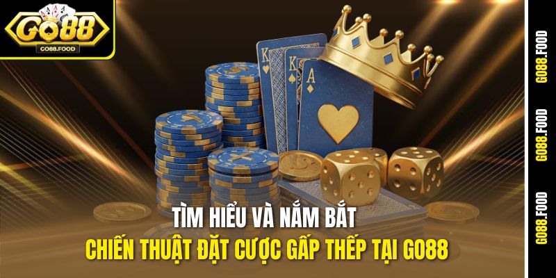 Chiến Thuật Đặt Cược Gấp Thếp Go88 – Phá Đảo Mọi Sòng Cược 2 Tìm hiểu và nắm bắt chiến thuật đặt cược gấp thếp tại Go88