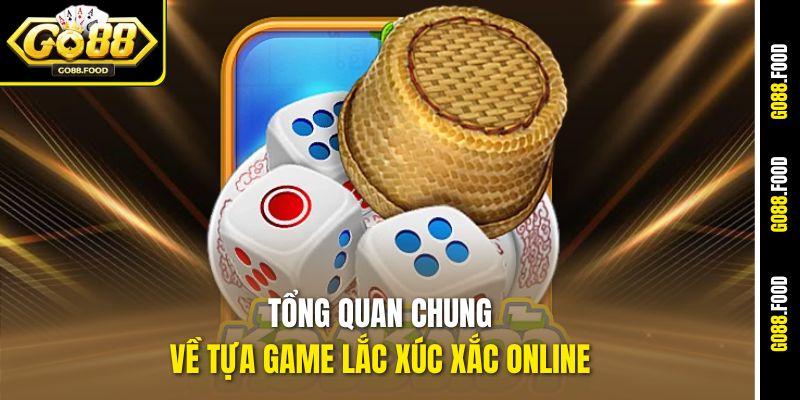 Lắc Xúc Xắc Online Go88 - Kích Hoạt Vận May, Quẩy Hết Mình 2 Tổng quan chung về tựa game lắc xúc xắc online
