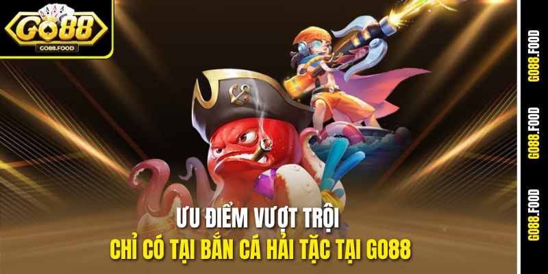 Bắn Cá Hải Tặc Go88 – Săn Kho Báu, Rinh Thưởng Cực Khủng 2 Ưu điểm vượt trội chỉ có tại bắn cá hải tặc tại Go88